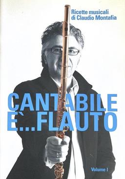 Cantabile è... Flauto - Volume 1 - Ricette musicali di Claudio Montafia